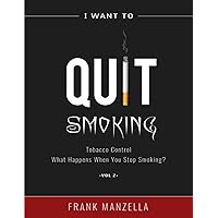 I Want To Quit Smoking: Tobacco Control | What Happens When You Stop Smoking? - Vol 2 I Want To Quit Smoking: Tobacco Control | What Happens When You Stop Smoking? - Vol 2 Paperback Kindle