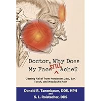 Doctor, Why Does My Face Still Ache? Getting Relief from Persistent Jaw, Ear, Tooth and Headache Pain Doctor, Why Does My Face Still Ache? Getting Relief from Persistent Jaw, Ear, Tooth and Headache Pain Kindle Paperback