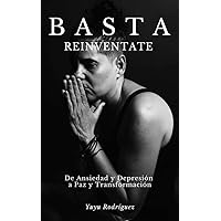 BASTA ,REINVÉNTATE : De ANSIEDAD y DESESPERACIÓN a PAZ y TRANSFORMACIÓN (Spanish Edition)