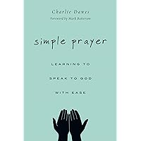 Simple Prayer: Learning to Speak to God with Ease Simple Prayer: Learning to Speak to God with Ease Paperback Kindle