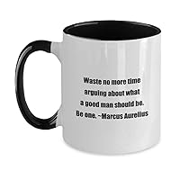 Marcus Aurelius Quote Coffee Mug: Waste no more time arguing about what a good man should be. Be one~Marcus Aurelius -Black 11oz