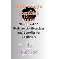 Bodyweight Exercise Guide: Simplified 50 Bodyweight Exercises and Benefits for Beginners Bodyweight Exercise Guide: Simplified 50 Bodyweight Exercises and Benefits for Beginners Kindle Paperback