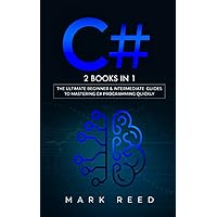 C#: 2 books in 1 - The Ultimate Beginner & Intermediate Guides to Mastering C# Programming Quickly (Computer Programming) C#: 2 books in 1 - The Ultimate Beginner & Intermediate Guides to Mastering C# Programming Quickly (Computer Programming) Kindle Paperback