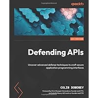 Defending APIs: Uncover advanced defense techniques to craft secure application programming interfaces Defending APIs: Uncover advanced defense techniques to craft secure application programming interfaces Paperback Kindle