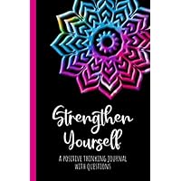 Strengthen Yourself: A Positive Thinking Journal for Women with Writing Prompts - Daily Questions and Prompts to Help You Reflect and Express Gratitude for Each Day - Colorful Floral with Black Cover