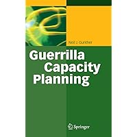 Guerrilla Capacity Planning: A Tactical Approach to Planning for Highly Scalable Applications and Services Guerrilla Capacity Planning: A Tactical Approach to Planning for Highly Scalable Applications and Services Kindle Hardcover Paperback