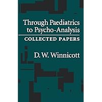 Through Paediatrics to Psycho-Analysis: Collected Papers Through Paediatrics to Psycho-Analysis: Collected Papers Paperback Kindle Hardcover