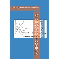 MICROECONOMICS: for Beginners and Intermediates MICROECONOMICS: for Beginners and Intermediates Kindle Hardcover Paperback