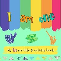 I Am One - My First Scribble and Activity Book: Drawing, Activity, Coloring and Blank Doodle Pages - Gift for 1 Year Old Babies
