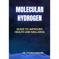 MOLECULAR HYDROGEN: Guide To Improved Health And Wellness MOLECULAR HYDROGEN: Guide To Improved Health And Wellness Kindle Paperback Hardcover