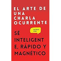 El arte de una charla ocurrente: Sé inteligente, rápido y magnético (Spanish Edition)