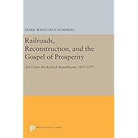 Railroads, Reconstruction, and the Gospel of Prosperity: Aid Under the Radical Republicans, 1865-1877 (Princeton Legacy Library, 618) Railroads, Reconstruction, and the Gospel of Prosperity: Aid Under the Radical Republicans, 1865-1877 (Princeton Legacy Library, 618) Hardcover Paperback