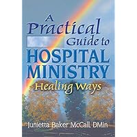 A Practical Guide to Hospital Ministry: Healing Ways (Haworth Pastoral Press Religion and Mental Health) A Practical Guide to Hospital Ministry: Healing Ways (Haworth Pastoral Press Religion and Mental Health) Kindle Hardcover Paperback