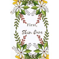 first, skin care: Beauty , skin and hair care journal, Lined notebook with Flower Border, Gift journal, 120 Pages 6x9 Soft Cover, Matte Finish