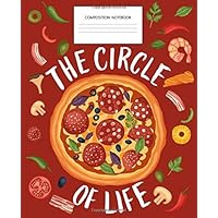 Pizza Composition Notebook: Funny Pun Composition Notebook,The Circle of Life Red Tomato Sauce Cover With Ingredient, Gag Gift Ideas for Pizza Lovers, Blank Lined Journal to Write In, Wide Ruled
