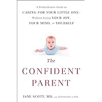 The Confident Parent: A Pediatrician's Guide to Caring for Your Little One--Without Losing Your Joy, Your Mind, or Yourself The Confident Parent: A Pediatrician's Guide to Caring for Your Little One--Without Losing Your Joy, Your Mind, or Yourself Paperback Audible Audiobook Kindle Audio CD