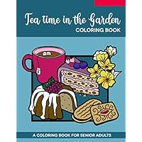 Tea Time in the Garden Coloring Book : A Coloring Book for Senior Adults: Simple coloring pages with thick outlines for easy coloring. Suitable for seniors with low vision.