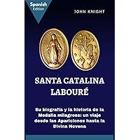 Santa Catalina Labouré (Spanish Edition): Su biografía y la historia de la Medalla milagrosa: un viaje desde las Apariciones hasta la Divina Novena