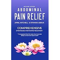 Severe Upper Abdominal Pain Relief: Comprehensive Strategies For Rapid Recovery
