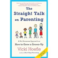 Straight Talk on Parenting: A No-Nonsense Approach on How to Grow a Grown-Up Straight Talk on Parenting: A No-Nonsense Approach on How to Grow a Grown-Up Kindle Audible Audiobook Hardcover Paperback Audio CD