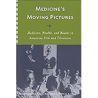 Medicine's Moving Pictures: Medicine, Health, and Bodies in American Film and Television (Rochester Studies in Medical History, 10) Medicine's Moving Pictures: Medicine, Health, and Bodies in American Film and Television (Rochester Studies in Medical History, 10) Paperback Hardcover