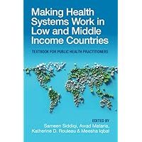Making Health Systems Work in Low and Middle Income Countries: Textbook for Public Health Practitioners Making Health Systems Work in Low and Middle Income Countries: Textbook for Public Health Practitioners Kindle Paperback