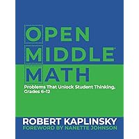 Open Middle Math: Problems That Unlock Student Thinking, 6-12 Open Middle Math: Problems That Unlock Student Thinking, 6-12 Paperback Kindle
