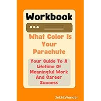Workbook For What Color Is Your Parachute: Your Guide To A Lifetime Of Meaningful Work And Career Success