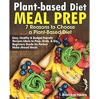 Plant-Based Diet Meal Prep: 7 Reasons to Choose a Plant-Based Diet. Easy, Healthy and Budget-Friendly Recipes Ideas to Prep, Grab, and Go. Beginners Guide for Perfect Make Ahead Meals Plant-Based Diet Meal Prep: 7 Reasons to Choose a Plant-Based Diet. Easy, Healthy and Budget-Friendly Recipes Ideas to Prep, Grab, and Go. Beginners Guide for Perfect Make Ahead Meals Paperback Kindle