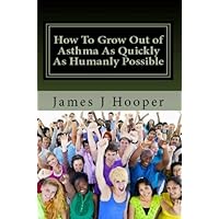 How To Grow Out Of Asthma As Quickly As Humanly Possible: Proven Simple Steps To Growing Out Of Asthma Using The Buteyko Method How To Grow Out Of Asthma As Quickly As Humanly Possible: Proven Simple Steps To Growing Out Of Asthma Using The Buteyko Method Kindle Paperback