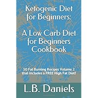 Ketogenic Diet for Beginners: A Low Carb Diet for Beginners Cookbook: 50 Fat Burning Recipes Volume 2 that includes a FREE High Fat Diet!