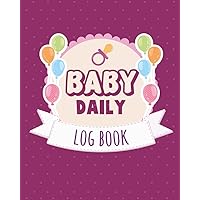 Baby Daily Log Book: Baby feedings bottle, pumping and breastfeeding log and diapers, sleep, activities, growth, and more