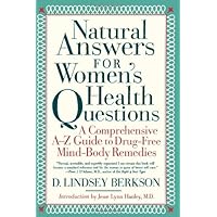 Natural Answers for Women's Health Questions: A Comprehensive A-Z Guide to Drug-Free Mind-Body Remedies Natural Answers for Women's Health Questions: A Comprehensive A-Z Guide to Drug-Free Mind-Body Remedies Paperback Hardcover
