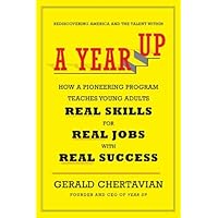 A Year Up: How a Pioneering Program Teaches Young Adults Real Skills for Real Jobs-With Rea l Success A Year Up: How a Pioneering Program Teaches Young Adults Real Skills for Real Jobs-With Rea l Success Hardcover Kindle Audible Audiobook Paperback