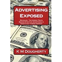Advertising Exposed: Revealed: The Hidden Truth Behind Effective Advertising in Today's Cut Throat Market Advertising Exposed: Revealed: The Hidden Truth Behind Effective Advertising in Today's Cut Throat Market Paperback