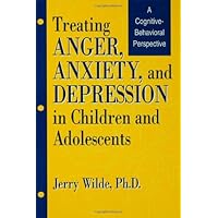Treating Anger, Anxiety, And Depression In Children And Adolescents: A Cognitive-Behavioral Perspective Treating Anger, Anxiety, And Depression In Children And Adolescents: A Cognitive-Behavioral Perspective Hardcover Paperback