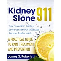 Kidney Stone 911: A Practical Guide to Pain, Treatment and Prevention Kidney Stone 911: A Practical Guide to Pain, Treatment and Prevention Kindle