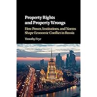 Property Rights and Property Wrongs: How Power, Institutions, and Norms Shape Economic Conflict in Russia Property Rights and Property Wrongs: How Power, Institutions, and Norms Shape Economic Conflict in Russia Kindle Hardcover Paperback