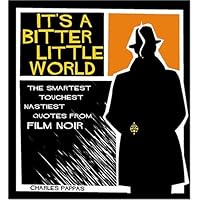 It's a Bitter Little World: The Smartest, Toughest, Nastiest Quotes From Film Noir It's a Bitter Little World: The Smartest, Toughest, Nastiest Quotes From Film Noir Paperback