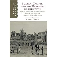 Sultan, Caliph, and the Renewer of the Faith: Aḥmad Lobbo, the Tārīkh al-fattāsh and the Making of an Islamic State in West Africa (African Studies Book 148) Sultan, Caliph, and the Renewer of the Faith: Aḥmad Lobbo, the Tārīkh al-fattāsh and the Making of an Islamic State in West Africa (African Studies Book 148) Kindle Hardcover Paperback