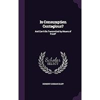 Is Consumption Contagious?: And Can It Be Transmitted by Means of Food? Is Consumption Contagious?: And Can It Be Transmitted by Means of Food? Hardcover Paperback