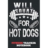Will Squat For Hot Dogs Fitness Tracker Notebook: Daily Fitness Sheet With Body Measurements Sheet For Women to track your weekly weight loss progress