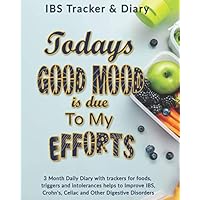 Todays Good Mood Is Due To My Efforts: IBS Tracker & Diary: 3 Month Daily Diary with trackers for foods, triggers and intolerances helps to Improve IBS, Crohn's, Celiac and Other Digestive Disorders