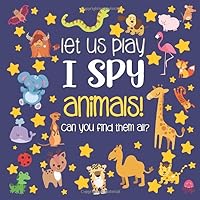Let Us Play I Spy Animals!: A Fun Picture Guessing Game Book for Kids Ages 2-5 Year Old's | Animals Theme
