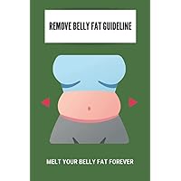 Remove Belly Fat Guideline: Melt Your Belly Fat Forever