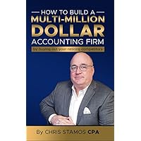How To Build A Multi-Million Dollar Accounting Firm: by Buying Out Your Retiring Competitors How To Build A Multi-Million Dollar Accounting Firm: by Buying Out Your Retiring Competitors Kindle Paperback