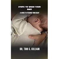 Steps to Wean Your Baby: A guide to feeding your baby Steps to Wean Your Baby: A guide to feeding your baby Kindle Paperback