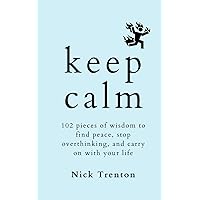 KEEP CALM: 102 Pieces of Wisdom to Find Peace, Stop Overthinking, and Carry On With Your Life (The Path to Calm) KEEP CALM: 102 Pieces of Wisdom to Find Peace, Stop Overthinking, and Carry On With Your Life (The Path to Calm) Kindle Paperback Audible Audiobook Hardcover