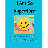 I am So Important: A positive affirmation coloring book for kids.