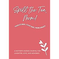 Spill the Tea, Mom! Your Stories, Your Sass, Your Legacy: A Mother's Guided Journal for Laughter, Love, and Memories (Oh Honey, I Wrote It Down) Spill the Tea, Mom! Your Stories, Your Sass, Your Legacy: A Mother's Guided Journal for Laughter, Love, and Memories (Oh Honey, I Wrote It Down) Paperback Hardcover